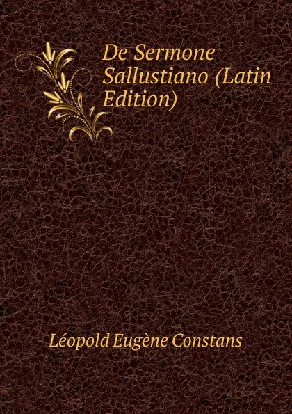 Обложка книги De Sermone Sallustiano (Latin Edition), Léopold Eugène Constans