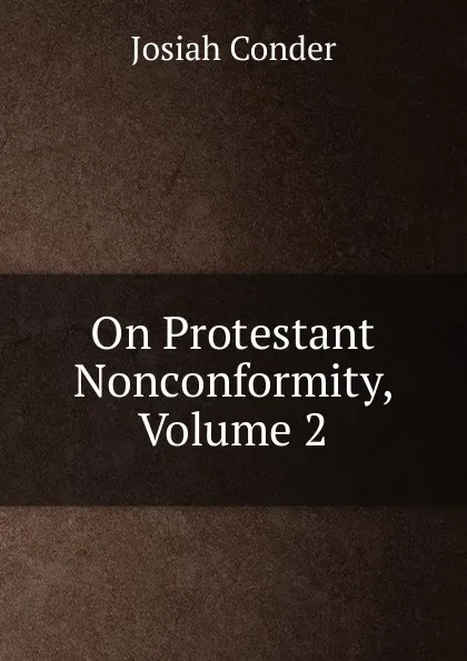 Обложка книги On Protestant Nonconformity, Volume 2, Josiah Conder