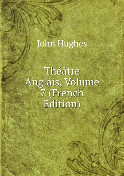 Обложка книги Theatre Anglais, Volume 7 (French Edition), John Hughes