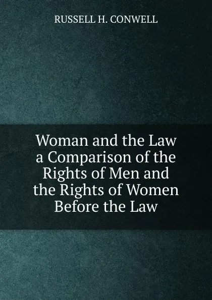 Обложка книги Woman and the Law a Comparison of the Rights of Men and the Rights of Women Before the Law., Conwell Russell Herman