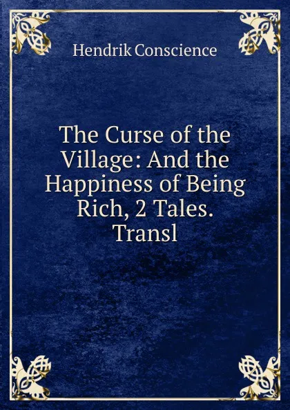 Обложка книги The Curse of the Village: And the Happiness of Being Rich, 2 Tales. Transl, Hendrik Conscience