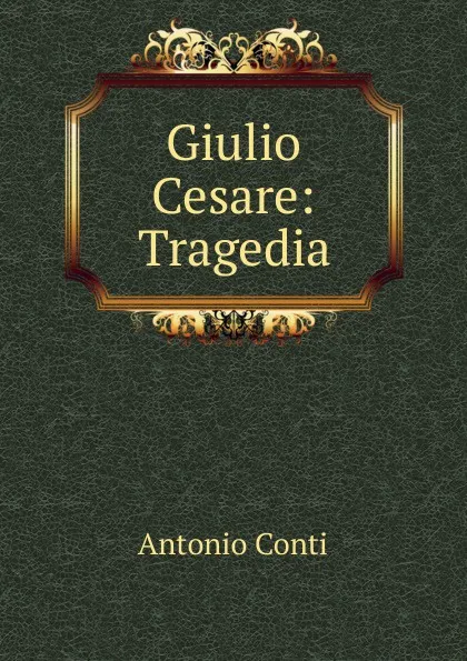 Обложка книги Giulio Cesare: Tragedia, Antonio Conti