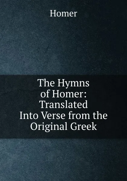 Обложка книги The Hymns of Homer: Translated Into Verse from the Original Greek, Homer