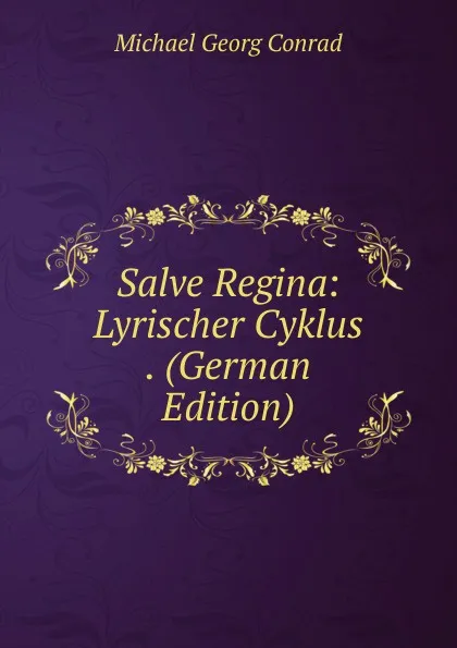 Обложка книги Salve Regina: Lyrischer Cyklus . (German Edition), Michael Georg Conrad