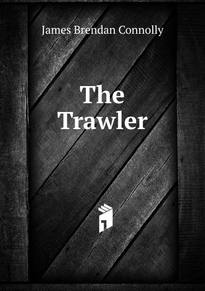 Обложка книги The Trawler, James Brendan Connolly