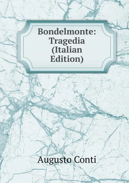 Обложка книги Bondelmonte: Tragedia (Italian Edition), Augusto Conti