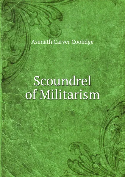 Обложка книги Scoundrel of Militarism, Asenath Carver Coolidge