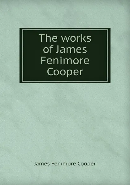 Обложка книги The works of James Fenimore Cooper, Cooper James Fenimore