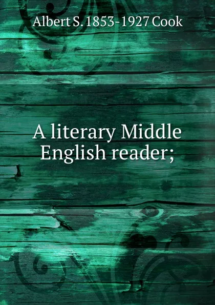 Обложка книги A literary Middle English reader;, Albert S. 1853-1927 Cook