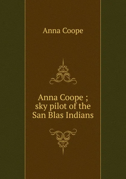 Обложка книги Anna Coope ; sky pilot of the San Blas Indians, Anna Coope