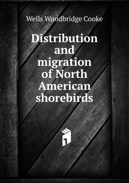 Обложка книги Distribution and migration of North American shorebirds, Wells Woodbridge Cooke