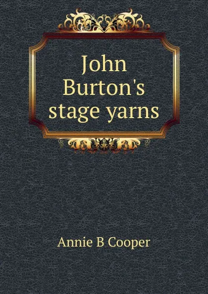 Обложка книги John Burton.s stage yarns, Annie B Cooper