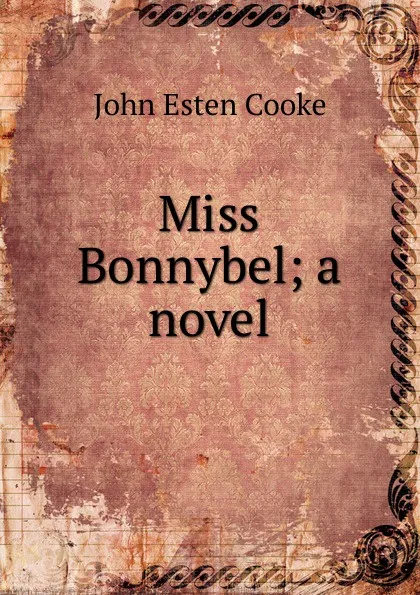 Обложка книги Miss Bonnybel; a novel, John Esten Cooke