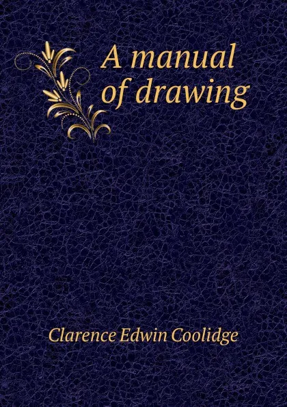 Обложка книги A manual of drawing, Clarence Edwin Coolidge