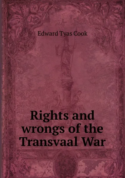 Обложка книги Rights and wrongs of the Transvaal War, Edward Tyas Cook