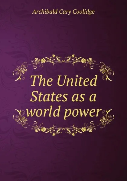 Обложка книги The United States as a world power, Archibald Cary Coolidge