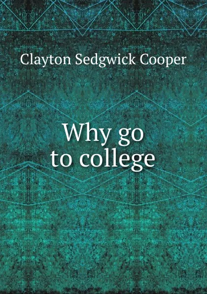 Обложка книги Why go to college, Clayton Sedgwick Cooper
