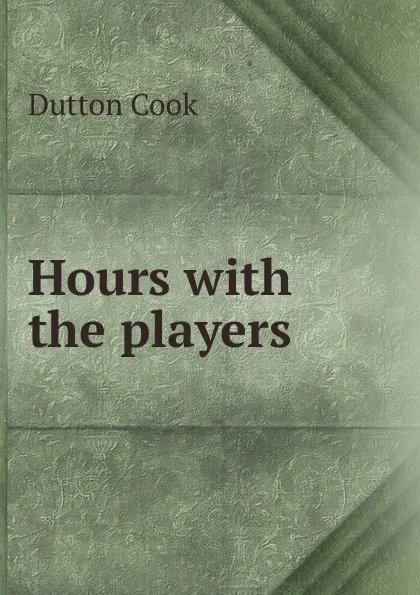 Обложка книги Hours with the players, Dutton Cook