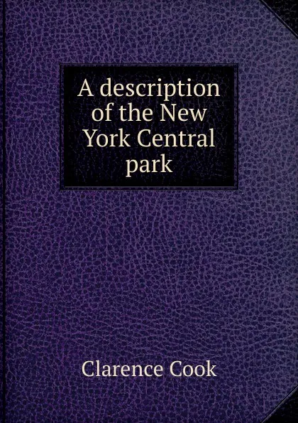 Обложка книги A description of the New York Central park, Clarence Cook