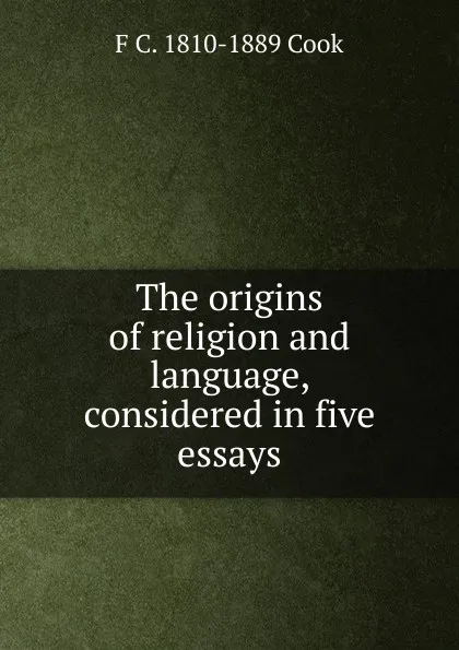 Обложка книги The origins of religion and language, considered in five essays, F C. 1810-1889 Cook