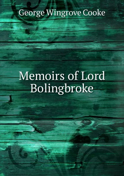 Обложка книги Memoirs of Lord Bolingbroke, George Wingrove Cooke