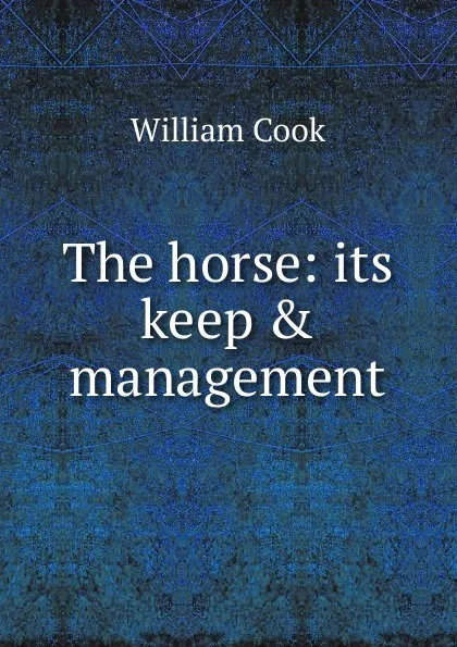 Обложка книги The horse: its keep . management, William Cook