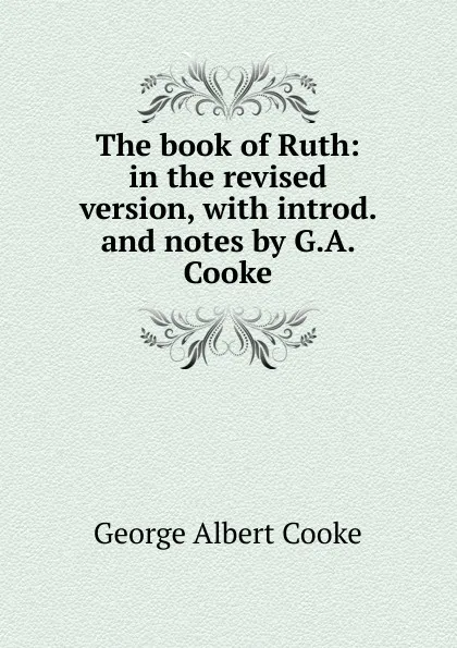 Обложка книги The book of Ruth: in the revised version, with introd. and notes by G.A. Cooke, George Albert Cooke