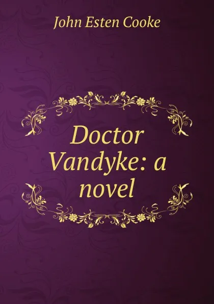 Обложка книги Doctor Vandyke: a novel, John Esten Cooke