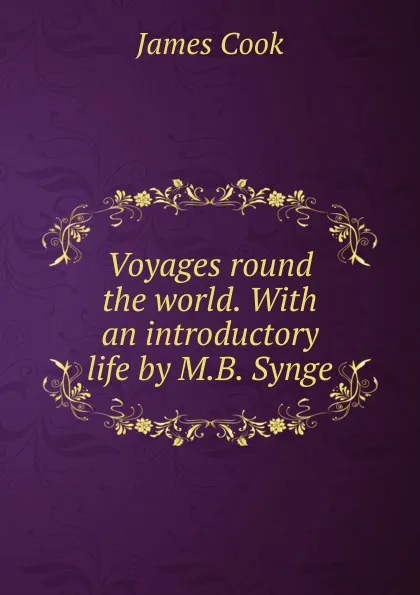Обложка книги Voyages round the world. With an introductory life by M.B. Synge, J. Cook