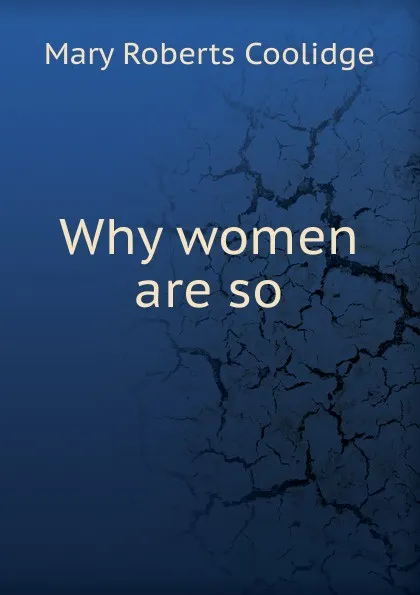 Обложка книги Why women are so, Mary Roberts Coolidge