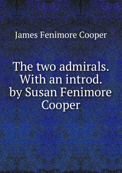 Обложка книги The two admirals. With an introd. by Susan Fenimore Cooper, Cooper James Fenimore