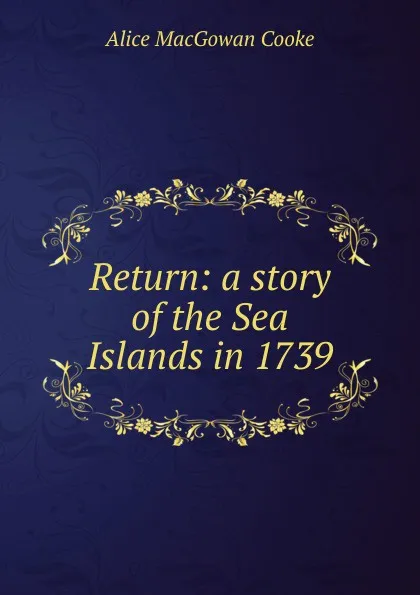 Обложка книги Return: a story of the Sea Islands in 1739, Alice MacGowan Cooke