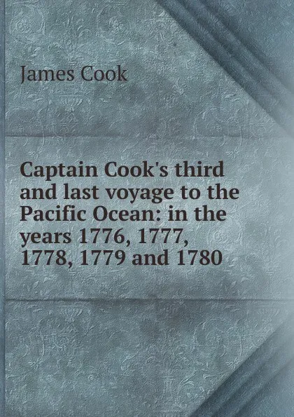 Обложка книги Captain Cook.s third and last voyage to the Pacific Ocean: in the years 1776, 1777, 1778, 1779 and 1780, J. Cook