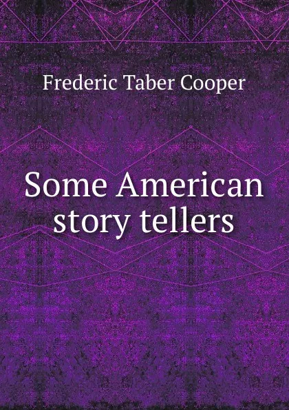 Обложка книги Some American story tellers, Frederic Taber Cooper