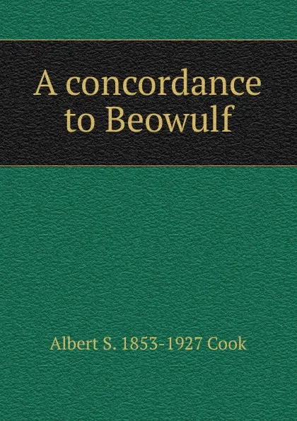 Обложка книги A concordance to Beowulf, Albert S. 1853-1927 Cook