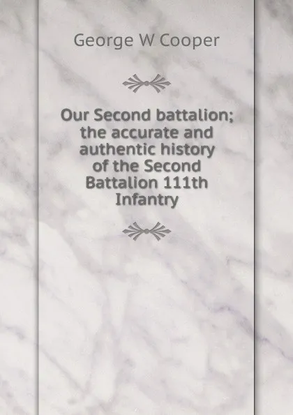 Обложка книги Our Second battalion; the accurate and authentic history of the Second Battalion 111th Infantry, George W Cooper