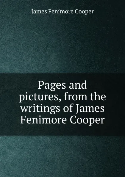 Обложка книги Pages and pictures, from the writings of James Fenimore Cooper, Cooper James Fenimore