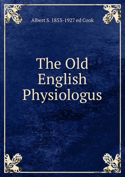 Обложка книги The Old English Physiologus, Albert S. 1853-1927 ed Cook
