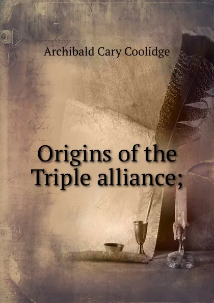 Обложка книги Origins of the Triple alliance;, Archibald Cary Coolidge