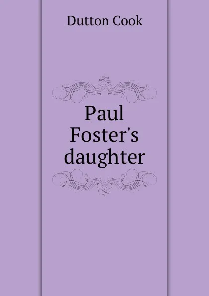 Обложка книги Paul Foster.s daughter, Dutton Cook