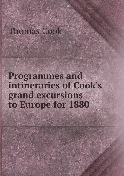 Обложка книги Programmes and intineraries of Cook.s grand excursions to Europe for 1880, Thomas Cook