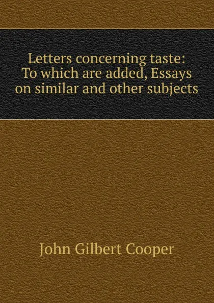 Обложка книги Letters concerning taste: To which are added, Essays on similar and other subjects., John Gilbert Cooper