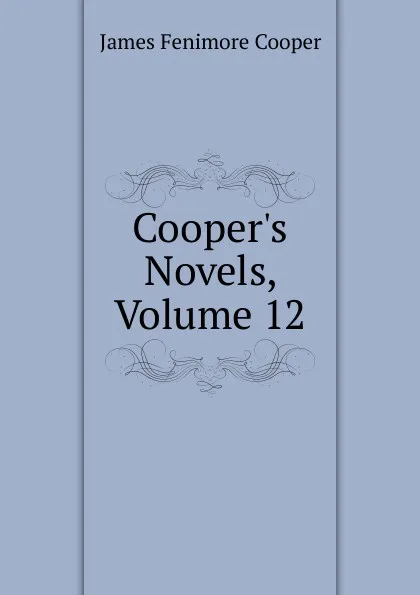 Обложка книги Cooper.s Novels, Volume 12, Cooper James Fenimore