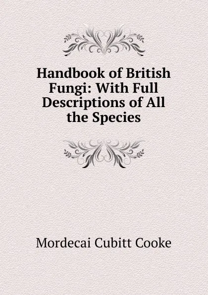 Обложка книги Handbook of British Fungi: With Full Descriptions of All the Species, Mordecai Cubitt Cooke