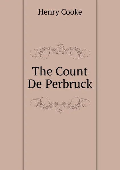 Обложка книги The Count De Perbruck, Henry Cooke