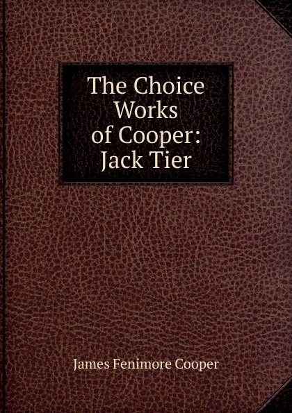 Обложка книги The Choice Works of Cooper: Jack Tier, Cooper James Fenimore