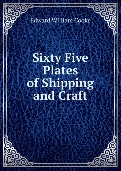 Обложка книги Sixty Five Plates of Shipping and Craft, Edward William Cooke