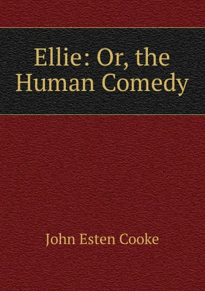 Обложка книги Ellie: Or, the Human Comedy, John Esten Cooke