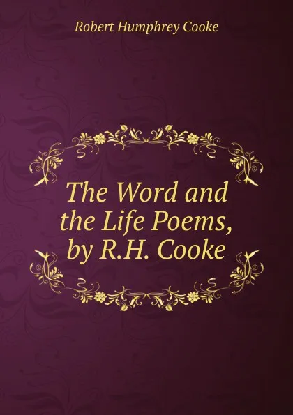 Обложка книги The Word and the Life Poems, by R.H. Cooke., Robert Humphrey Cooke