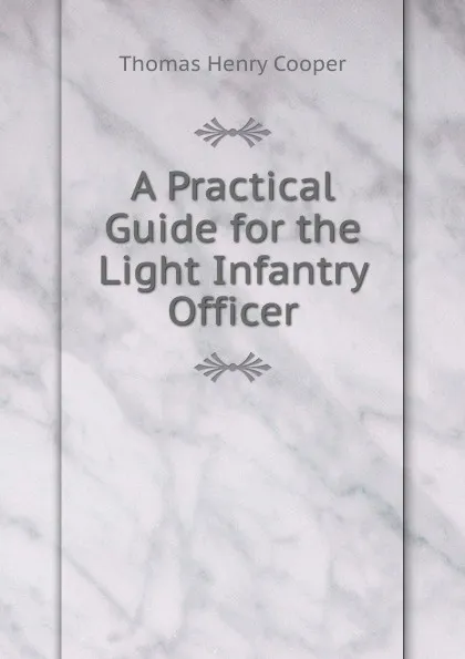 Обложка книги A Practical Guide for the Light Infantry Officer, Thomas Henry Cooper